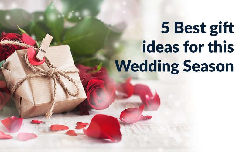 5 Best gift ideas for this Wedding Season